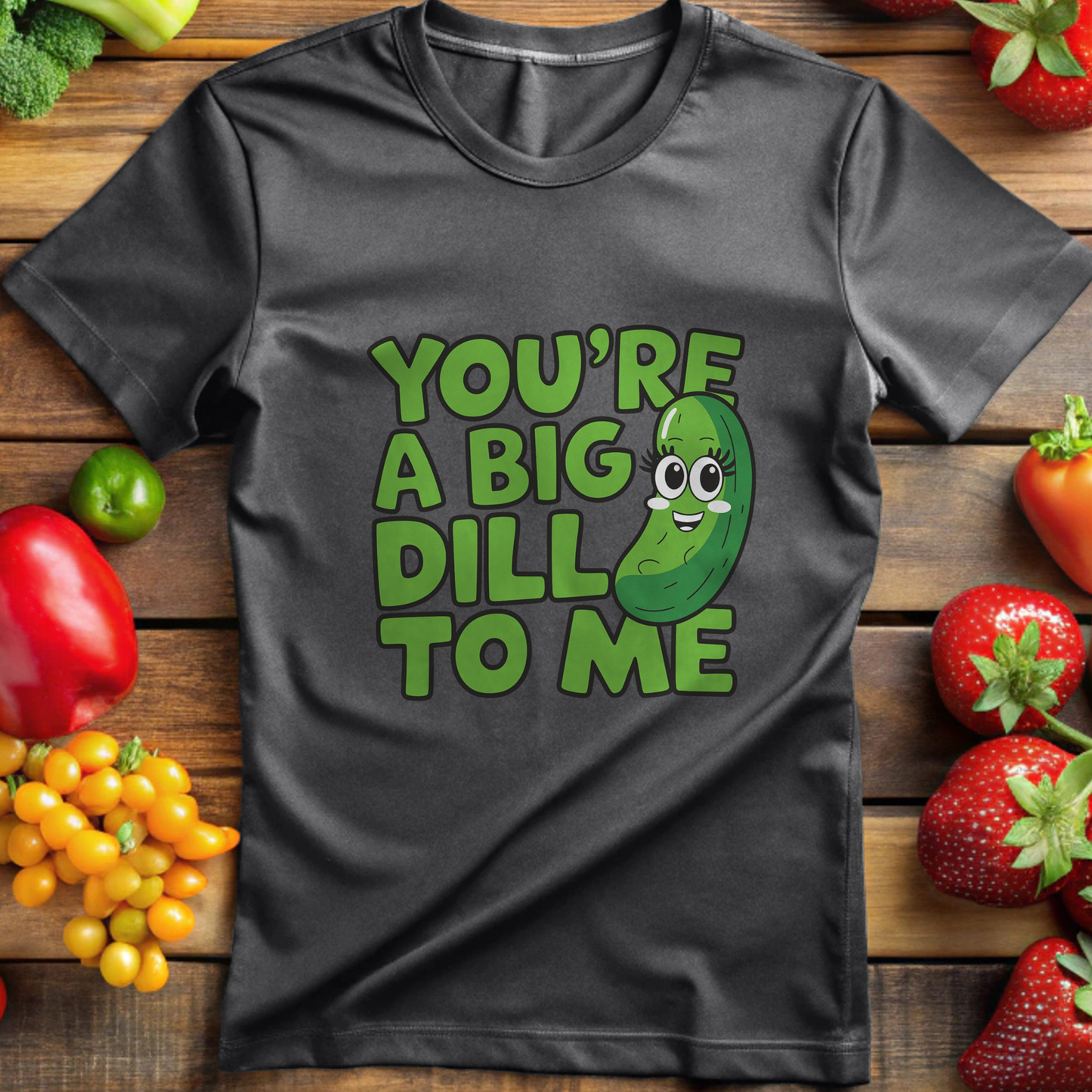 You're A Big Dill To Me T-shirt